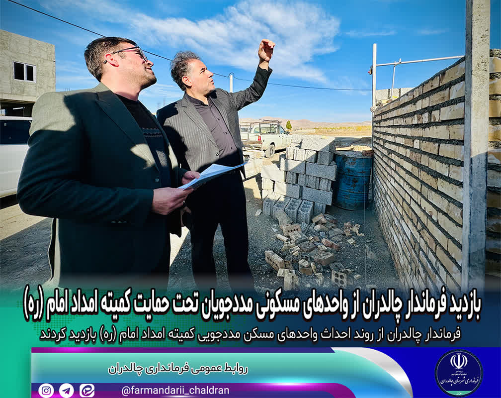 بازدید فرماندار چالدران از روند اجرائی احداث واحدهای مسکونی مددجویان تحت حمایت کمیته امداد امام خمینی (ره)